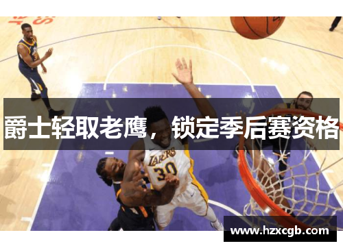 爵士轻取老鹰，锁定季后赛资格