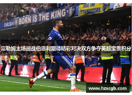 富勒姆主场迎战伯恩利期待精彩对决双方争夺英超宝贵积分
