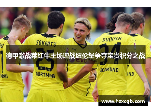 德甲激战莱红牛主场迎战纽伦堡争夺宝贵积分之战