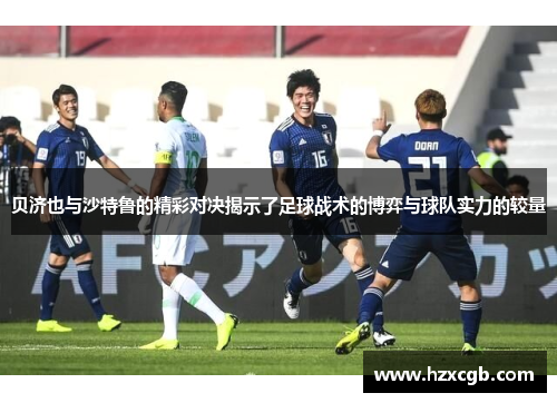 贝济也与沙特鲁的精彩对决揭示了足球战术的博弈与球队实力的较量