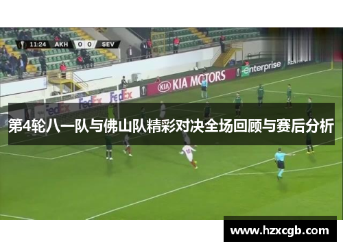 第4轮八一队与佛山队精彩对决全场回顾与赛后分析