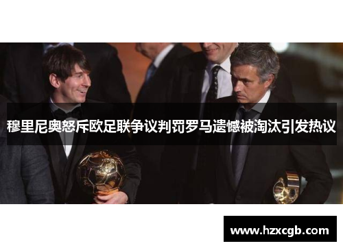 穆里尼奥怒斥欧足联争议判罚罗马遗憾被淘汰引发热议